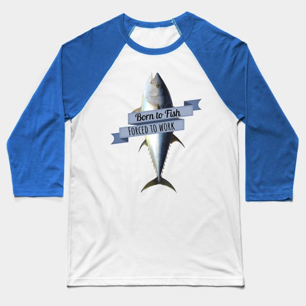 Born to Fish, Forced to Work Tuna Shirt Baseball T-Shirt by HighBrowDesigns